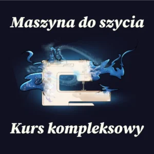 Maszyna do szycia - kurs kompleksowy
